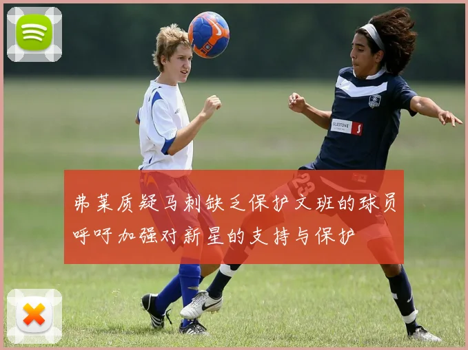 弗莱质疑马刺缺乏保护文班的球员呼吁加强对新星的支持与保护