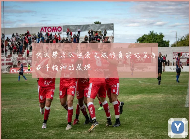 武汉攀岩队逆袭之旅的真实记录与奋斗精神的展现